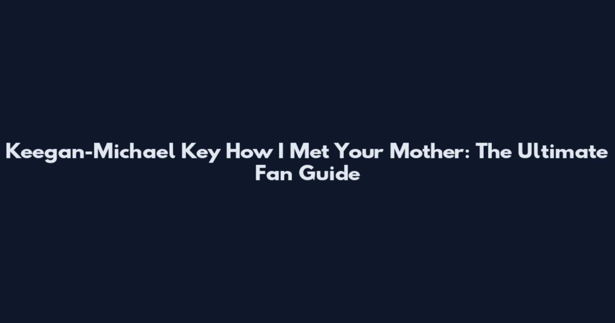 Keegan-Michael Key How I Met Your Mother: The Ultimate Fan Guide