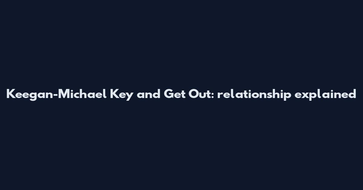 Keegan-Michael Key and Get Out: relationship explained