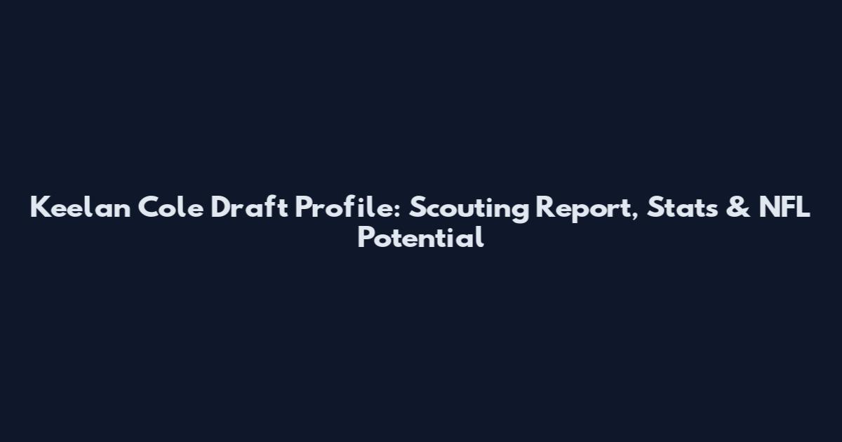 Keelan Cole Draft Profile: Scouting Report, Stats & NFL Potential