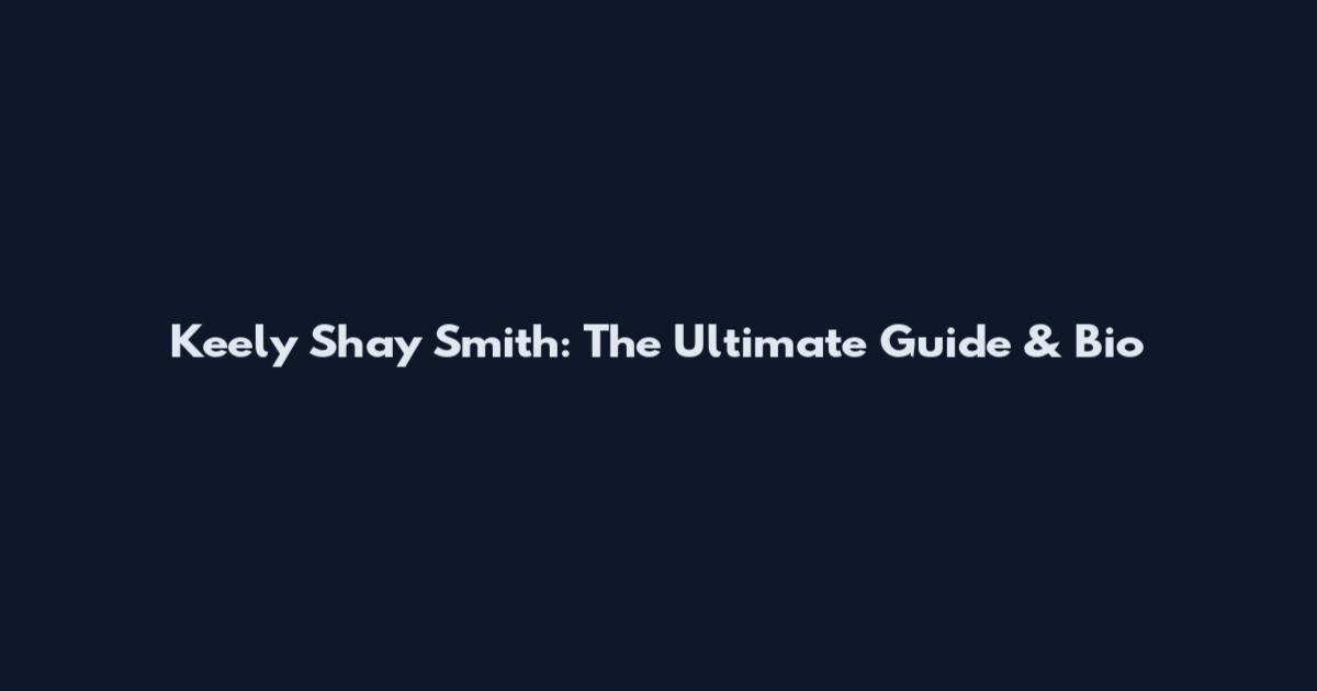 Keely Shay Smith: The Ultimate Guide & Bio