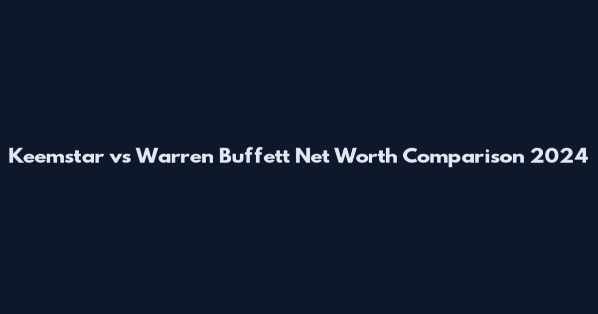 Keemstar vs Warren Buffett Net Worth Comparison 2024