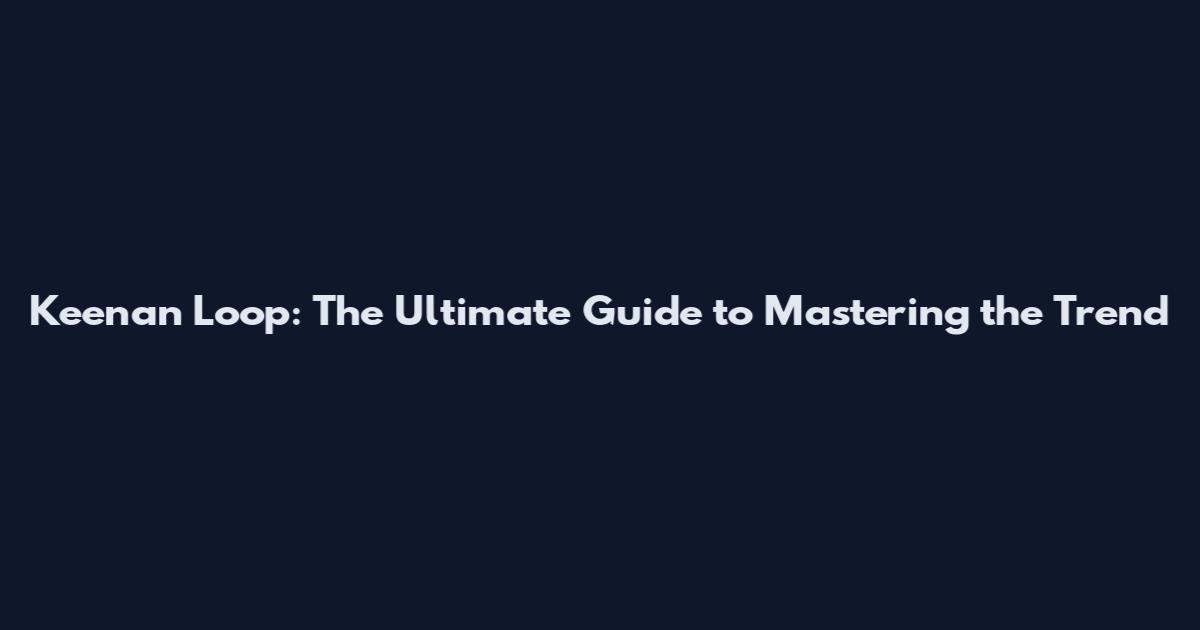 Keenan Loop: The Ultimate Guide to Mastering the Trend