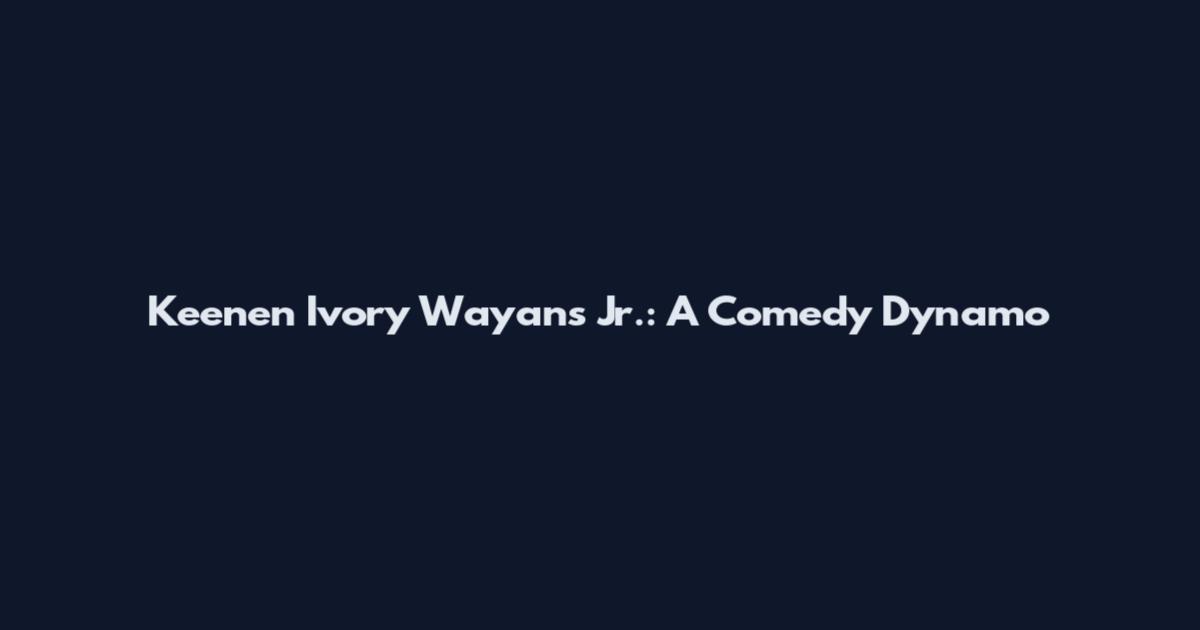 Keenen Ivory Wayans Jr.: A Comedy Dynamo