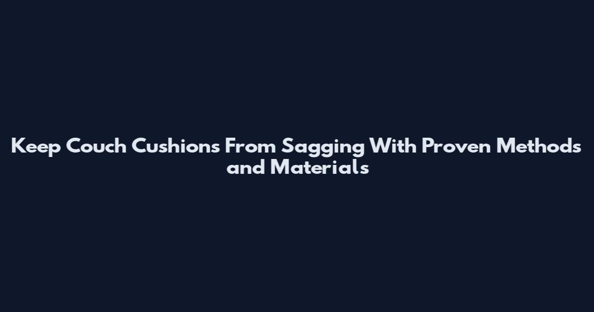Keep Couch Cushions From Sagging With Proven Methods and Materials
