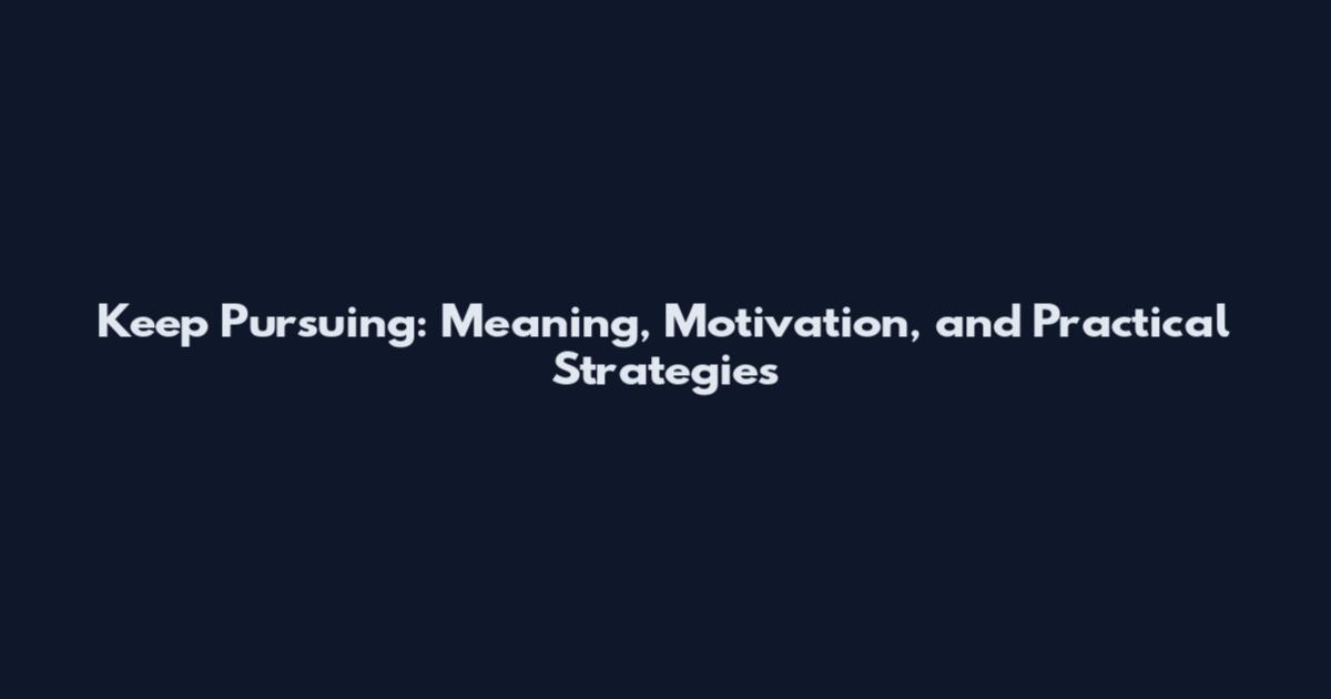 Keep Pursuing: Meaning, Motivation, and Practical Strategies