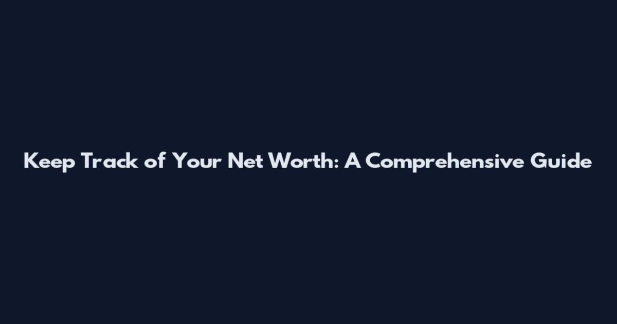 Keep Track of Your Net Worth: A Comprehensive Guide