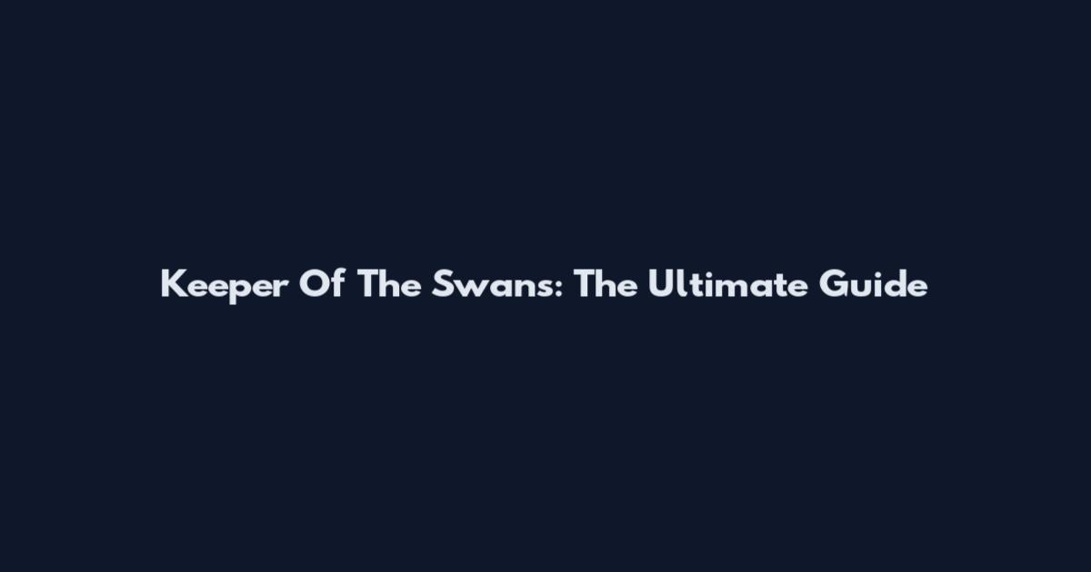Keeper Of The Swans: The Ultimate Guide