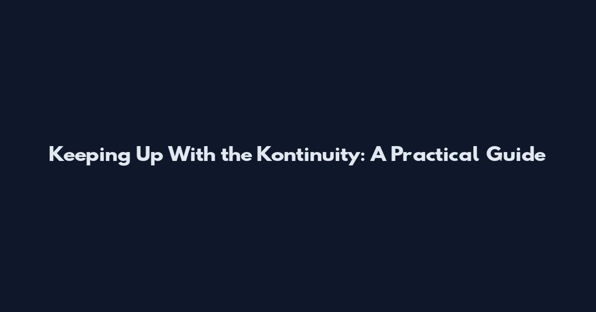 Keeping Up With the Kontinuity: A Practical Guide