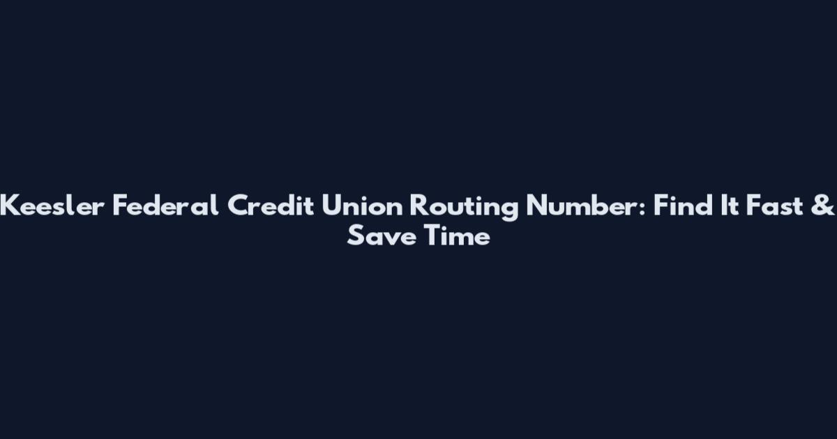 Keesler Federal Credit Union Routing Number: Find It Fast & Save Time