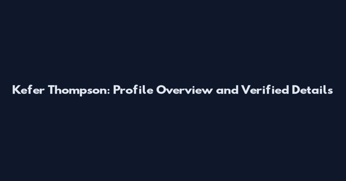 Kefer Thompson: Profile Overview and Verified Details
