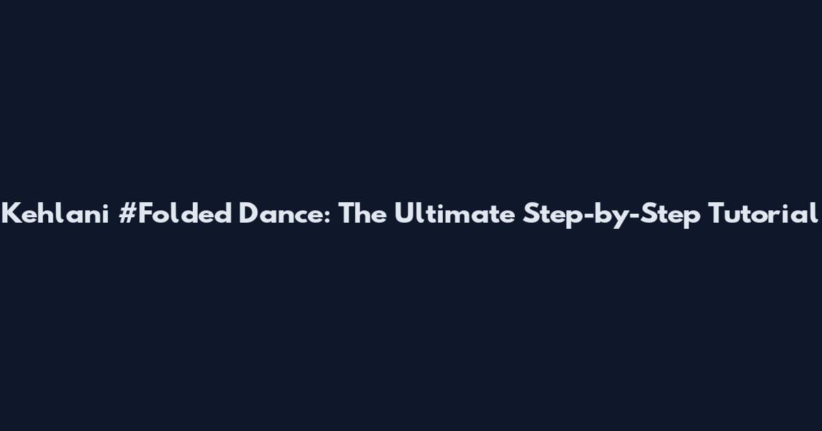 Kehlani #Folded Dance: The Ultimate Step-by-Step Tutorial