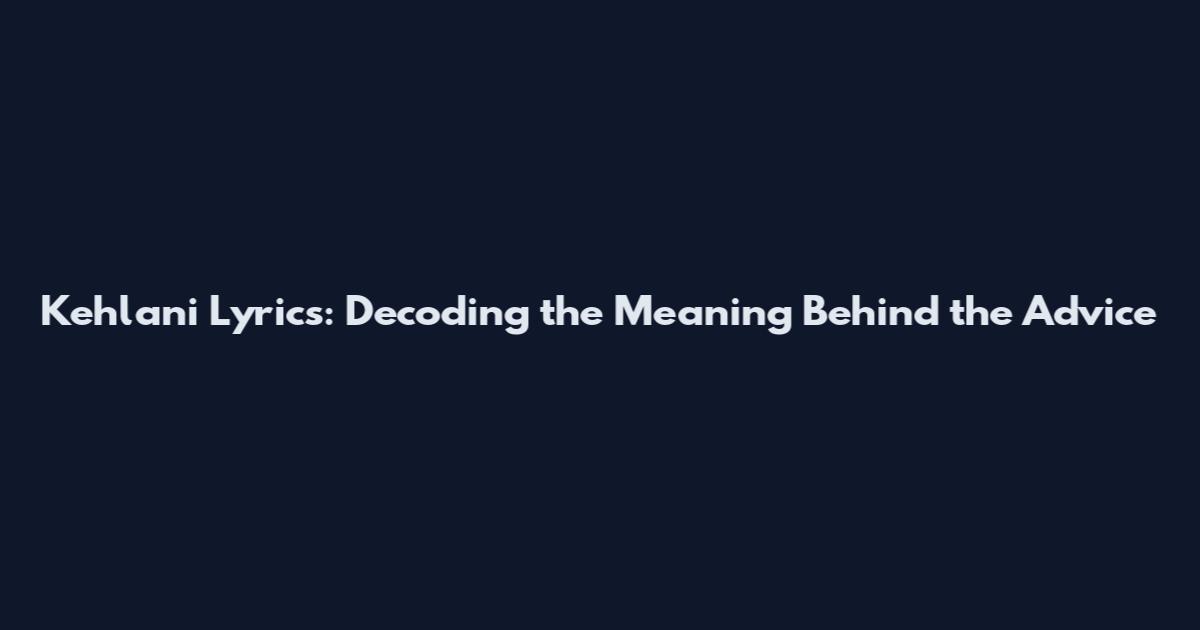 Kehlani Lyrics: Decoding the Meaning Behind the Advice