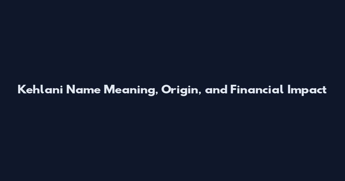 Kehlani Name Meaning, Origin, and Financial Impact