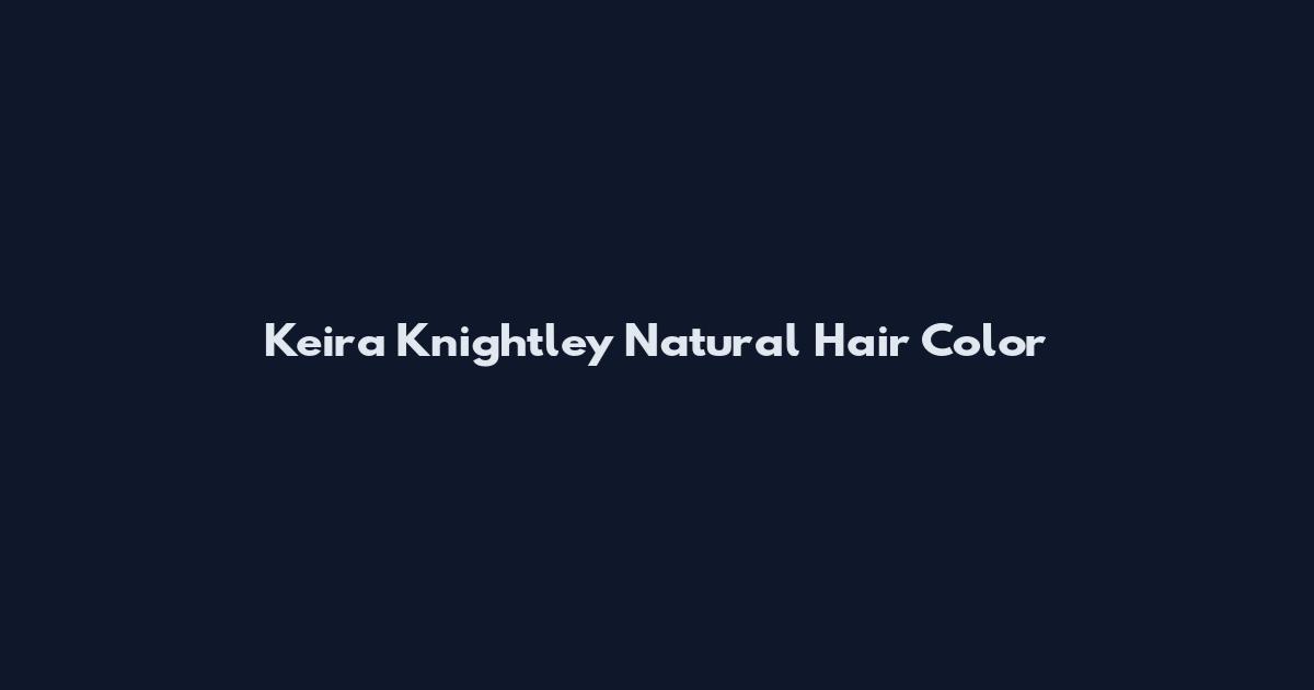 Keira Knightley Natural Hair Color