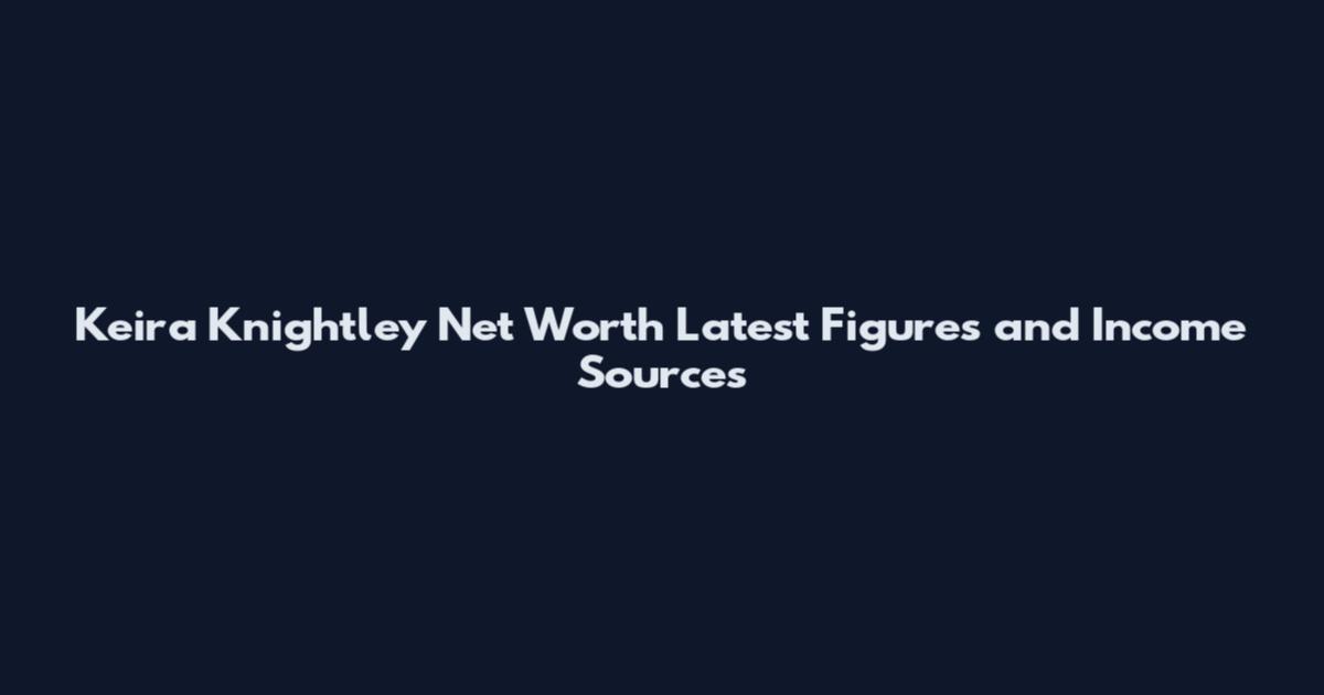 Keira Knightley Net Worth Latest Figures and Income Sources