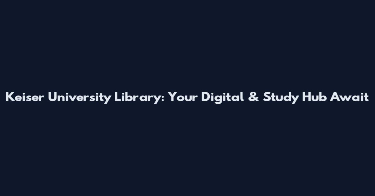 Keiser University Library: Your Digital & Study Hub Await