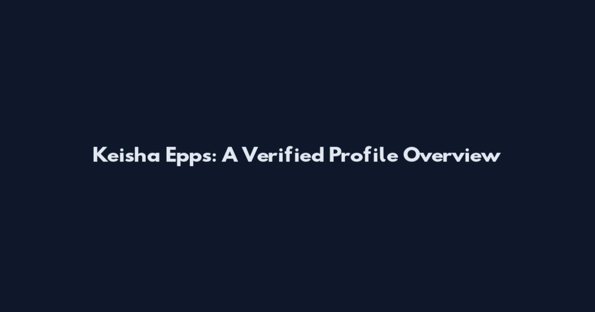 Keisha Epps: A Verified Profile Overview