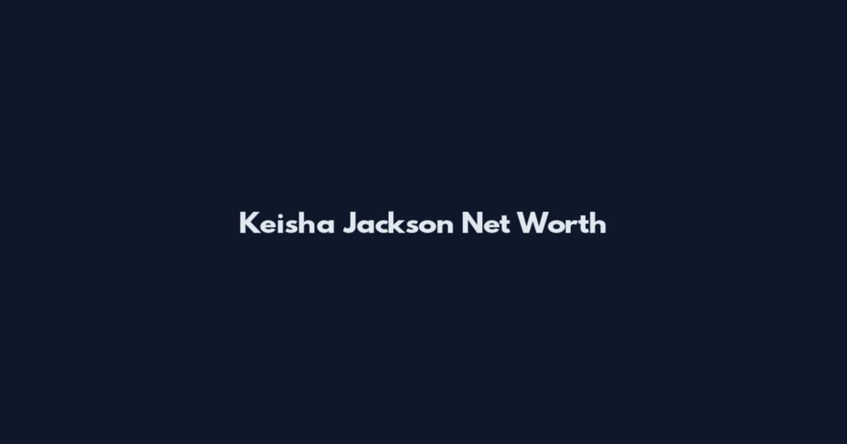 Keisha Jackson Net Worth