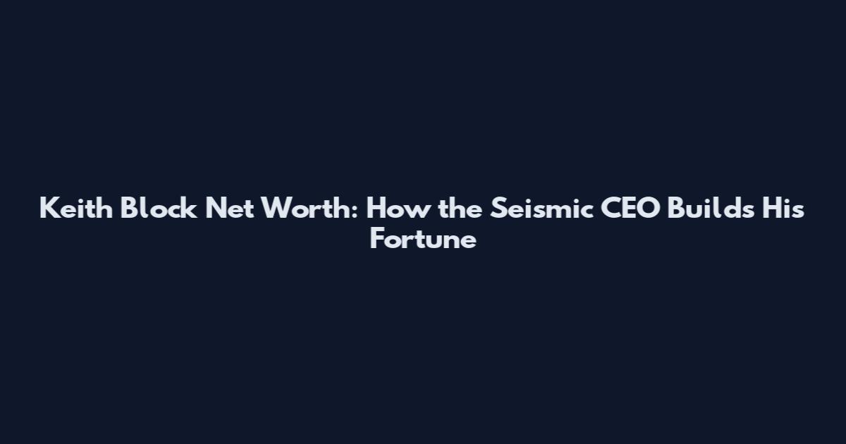 Keith Block Net Worth: How the Seismic CEO Builds His Fortune