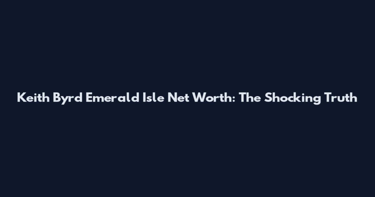 Keith Byrd Emerald Isle Net Worth: The Shocking Truth