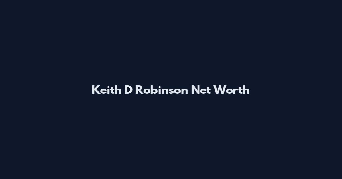 Keith D Robinson Net Worth