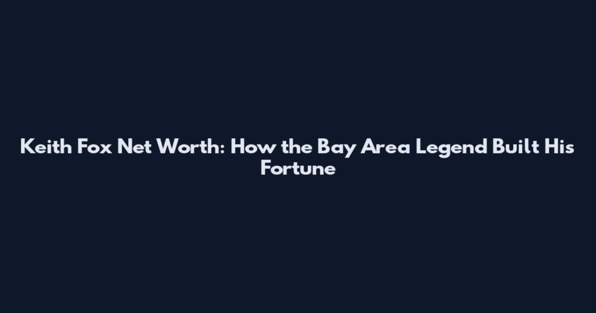 Keith Fox Net Worth: How the Bay Area Legend Built His Fortune