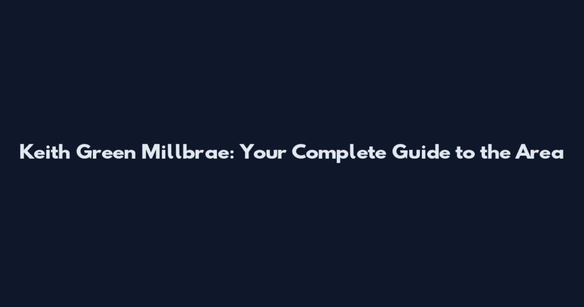 Keith Green Millbrae: Your Complete Guide to the Area