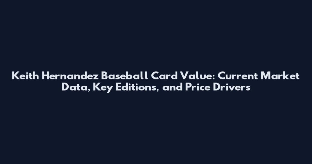 Keith Hernandez Baseball Card Value: Current Market Data, Key Editions, and Price Drivers