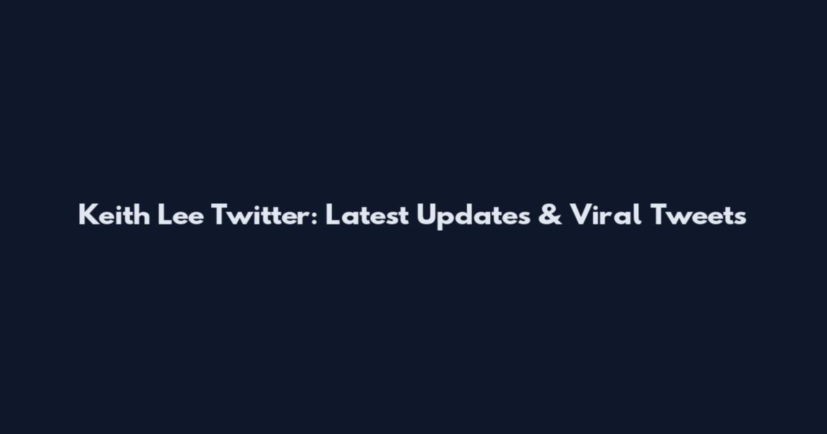 Keith Lee Twitter: Latest Updates & Viral Tweets