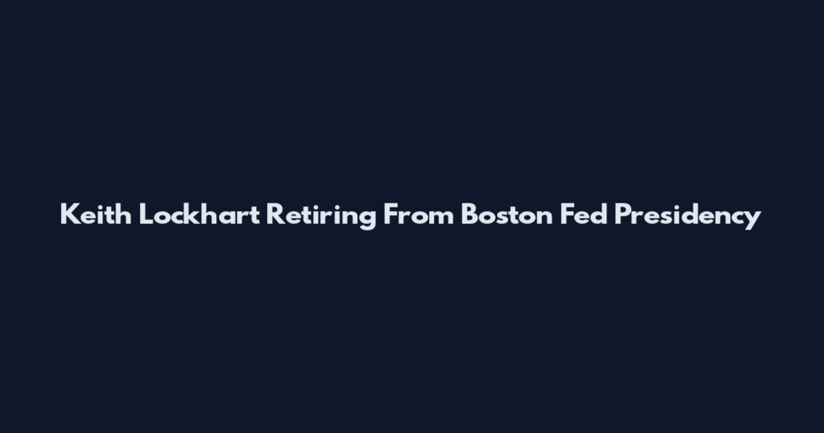 Keith Lockhart Retiring From Boston Fed Presidency