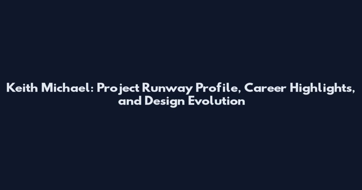 Keith Michael: Project Runway Profile, Career Highlights, and Design Evolution