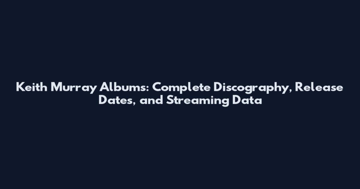 Keith Murray Albums: Complete Discography, Release Dates, and Streaming Data