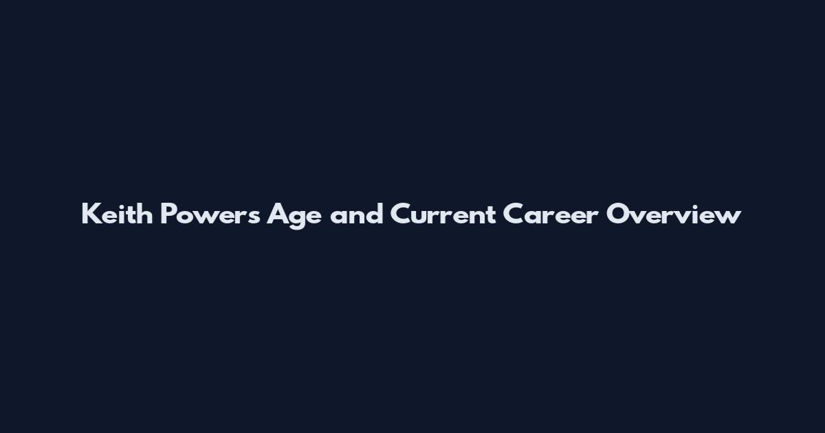Keith Powers Age and Current Career Overview