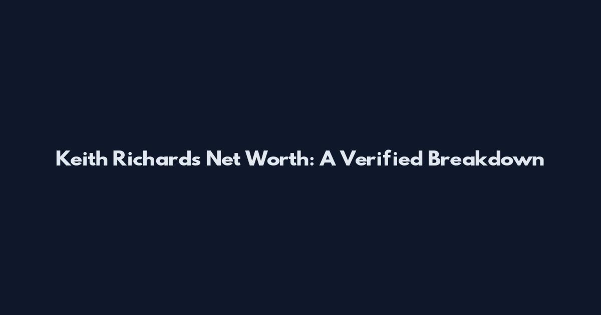 Keith Richards Net Worth: A Verified Breakdown