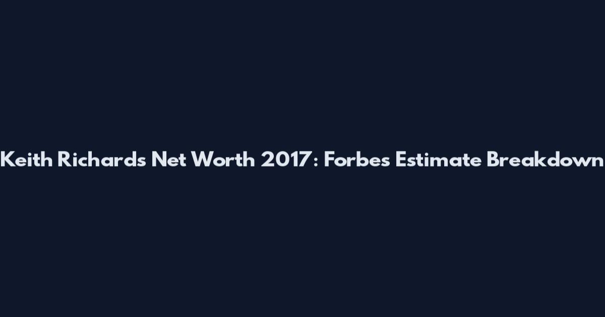 Keith Richards Net Worth 2017: Forbes Estimate Breakdown