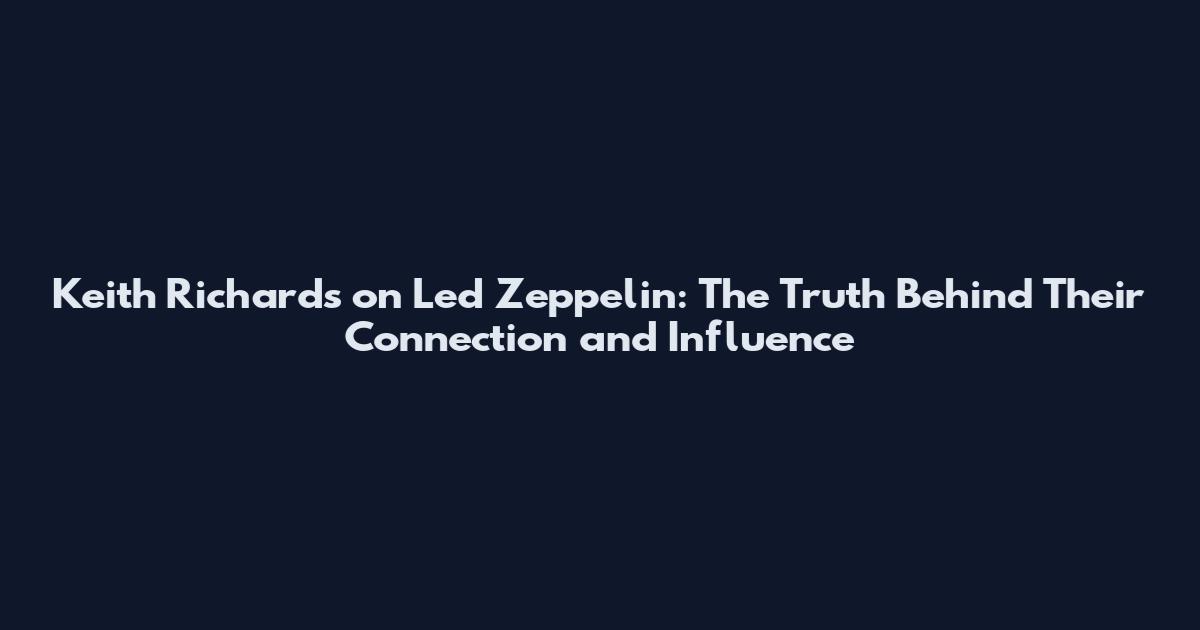 Keith Richards on Led Zeppelin: The Truth Behind Their Connection and Influence