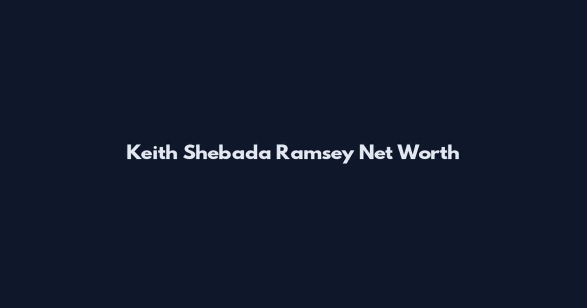 Keith Shebada Ramsey Net Worth