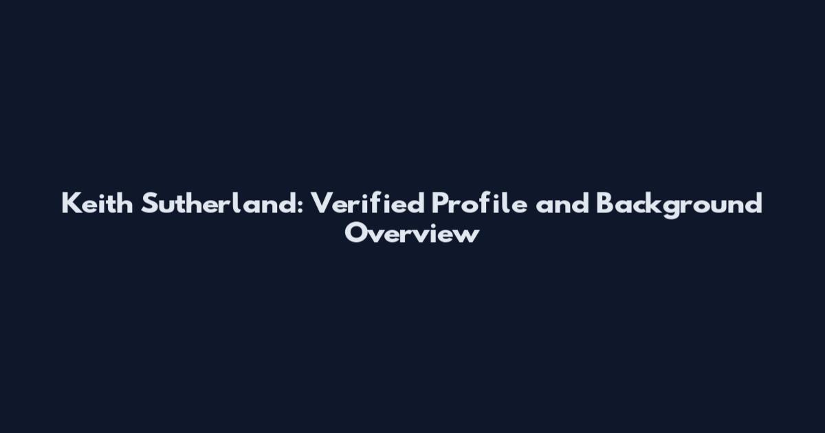 Keith Sutherland: Verified Profile and Background Overview