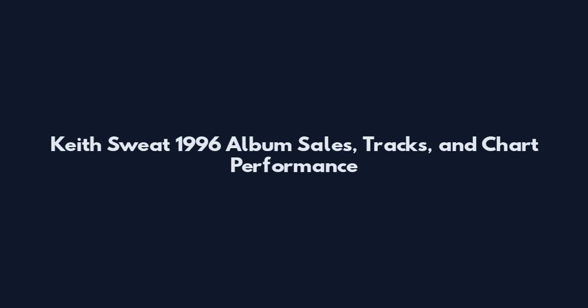 Keith Sweat 1996 Album Sales, Tracks, and Chart Performance