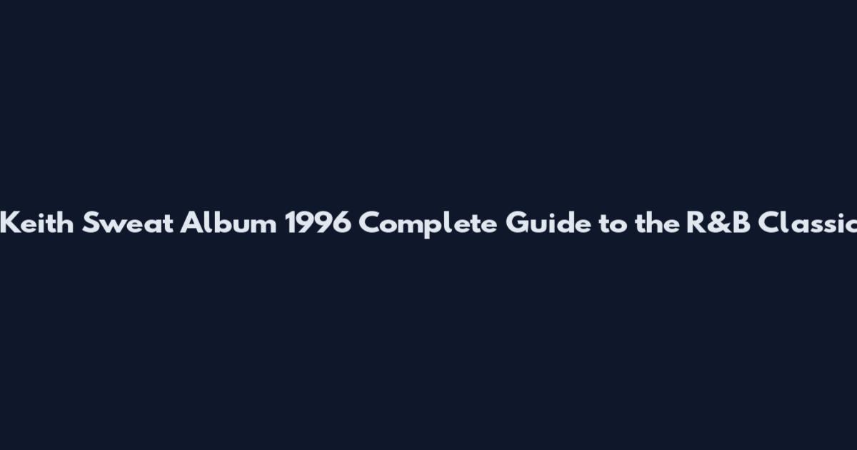 Keith Sweat Album 1996 Complete Guide to the R&B Classic