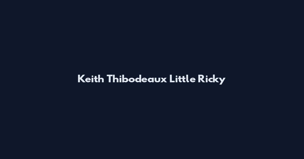 Keith Thibodeaux Little Ricky