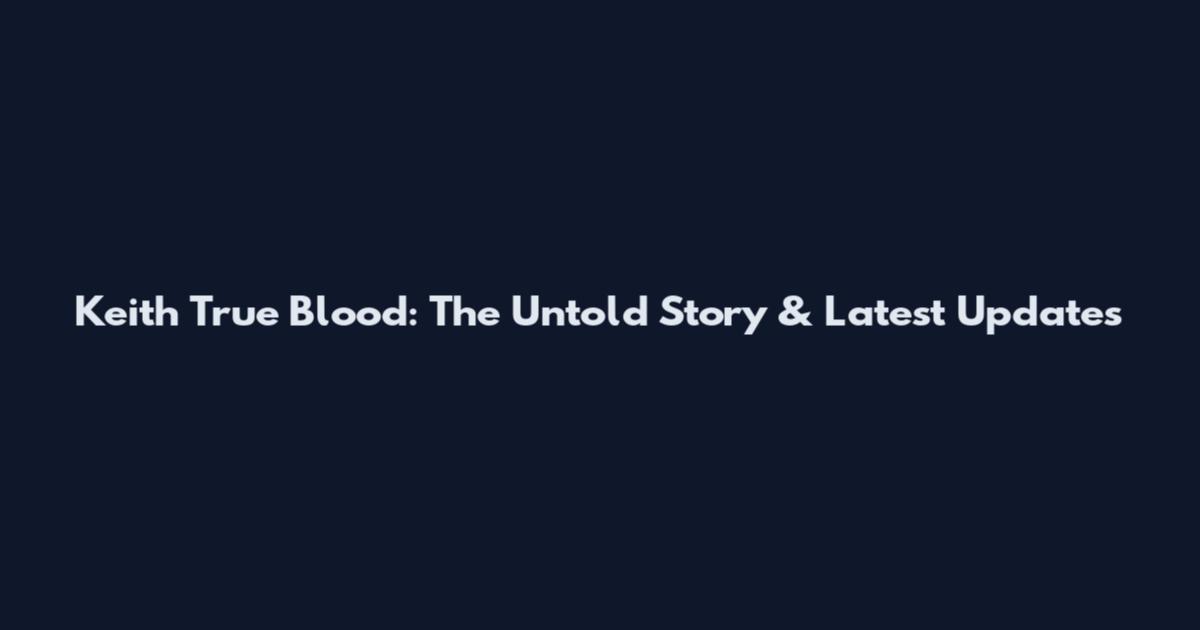 Keith True Blood: The Untold Story & Latest Updates