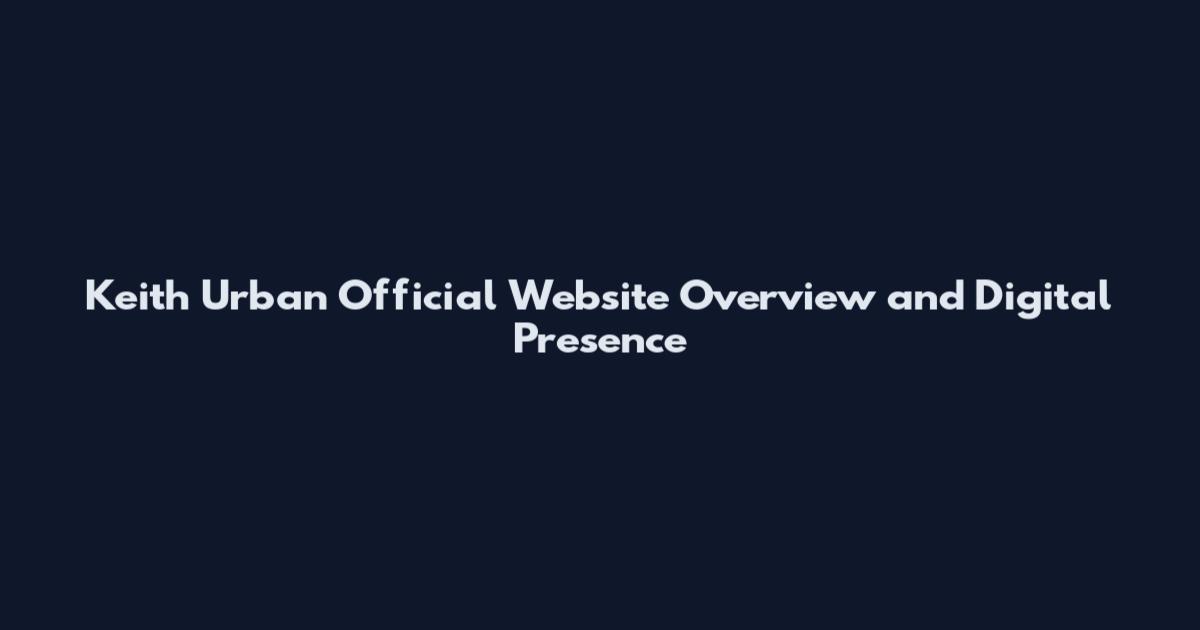 Keith Urban Official Website Overview and Digital Presence