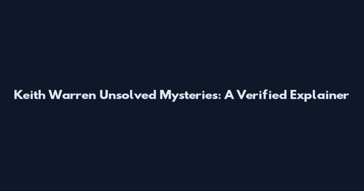 Keith Warren Unsolved Mysteries: A Verified Explainer