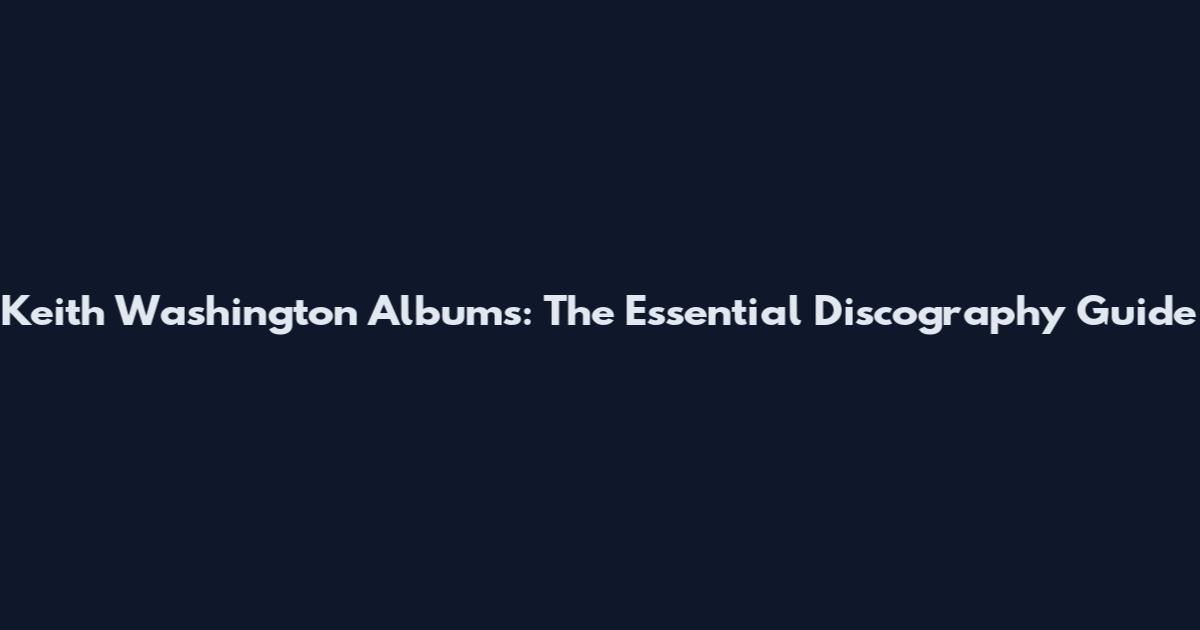 Keith Washington Albums: The Essential Discography Guide