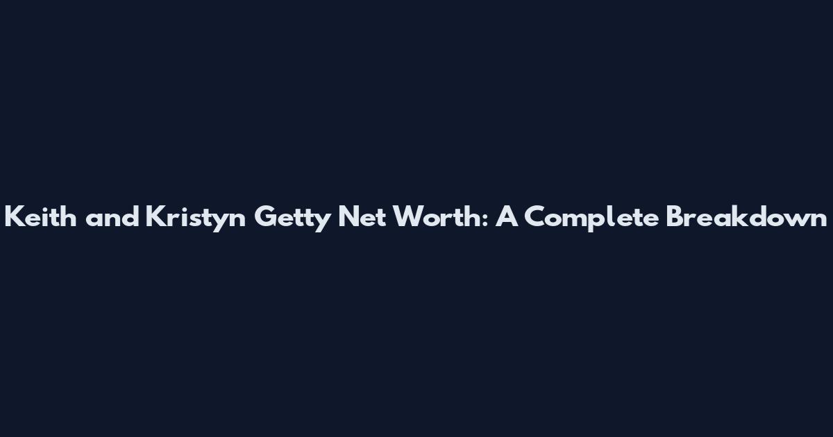 Keith and Kristyn Getty Net Worth: A Complete Breakdown