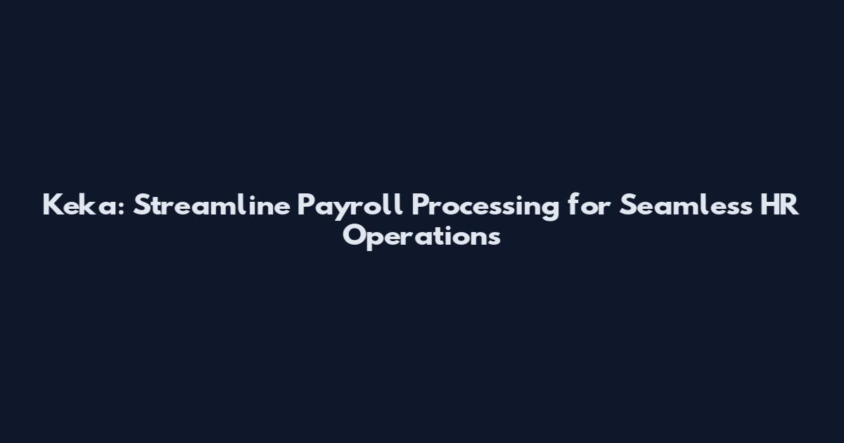 Keka: Streamline Payroll Processing for Seamless HR Operations