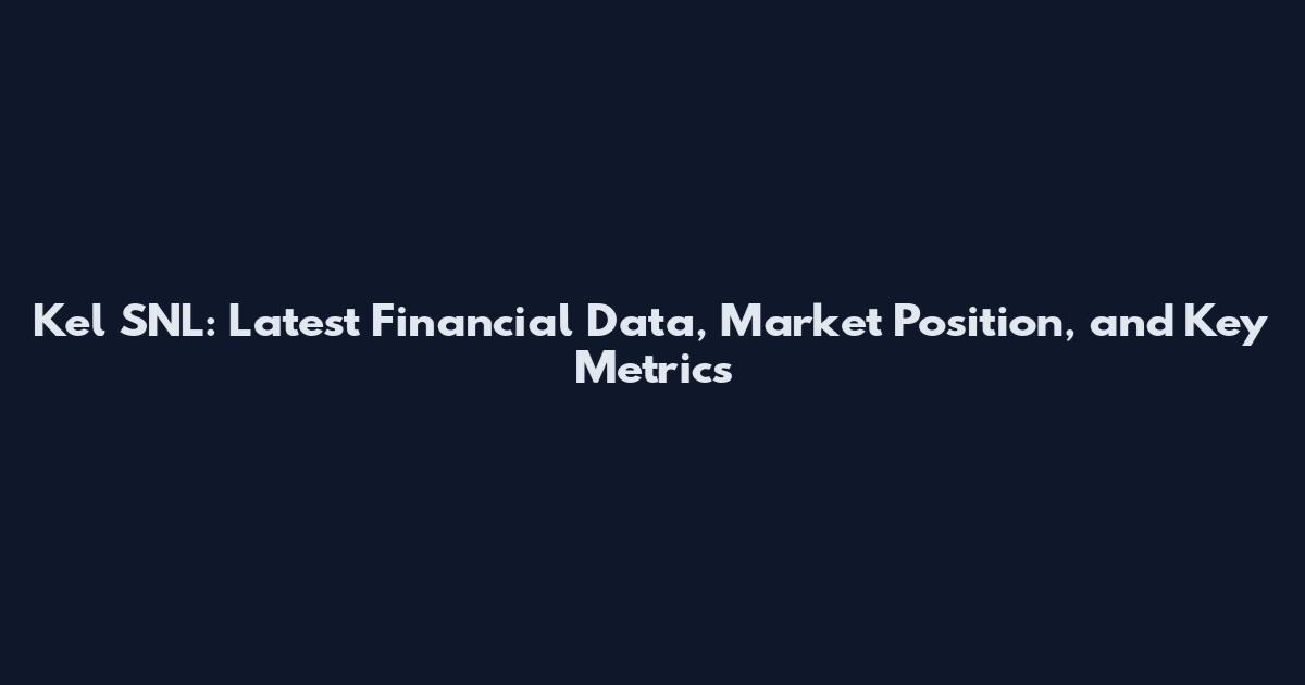 Kel SNL: Latest Financial Data, Market Position, and Key Metrics