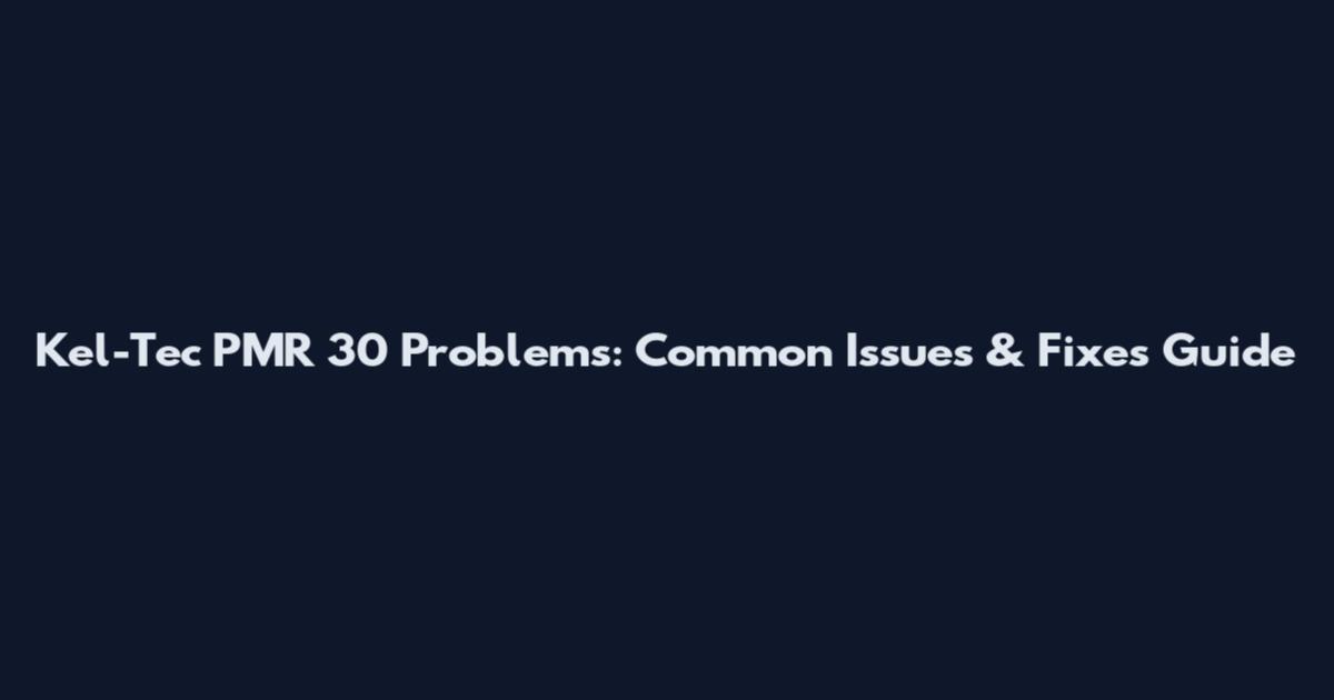 Kel-Tec PMR 30 Problems: Common Issues & Fixes Guide