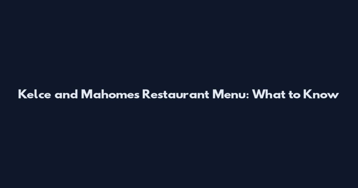 Kelce and Mahomes Restaurant Menu: What to Know